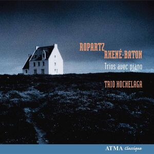 Ropartz & Rhene-Baton: Piano Trios , Trio Hochelaga