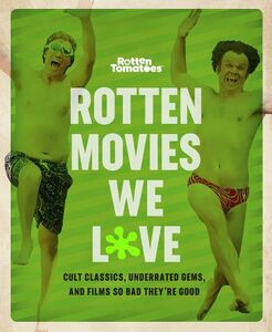 Rotten Movies We Love: Cult Classics, Underrated Gems, and Films So Bad They're Good