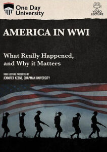 One Day University: America in WWI: What Really Happened, And Why It Matters