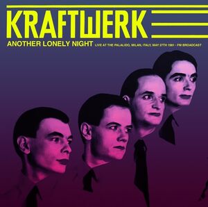 Another Lonely Night: Live At The Palalido, Milan, Italy, May 27th 1981 - FM Broadcast , Kraftwerk