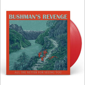 All the Better for Seeing You - Red Vinyl , Bushman's Revenge