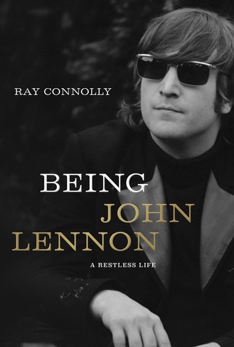 Ray Connolly - Being John Lennon: A Restless Life