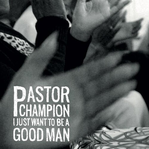 Pastor Champion - I Just Want To Be A Good Man [LP]