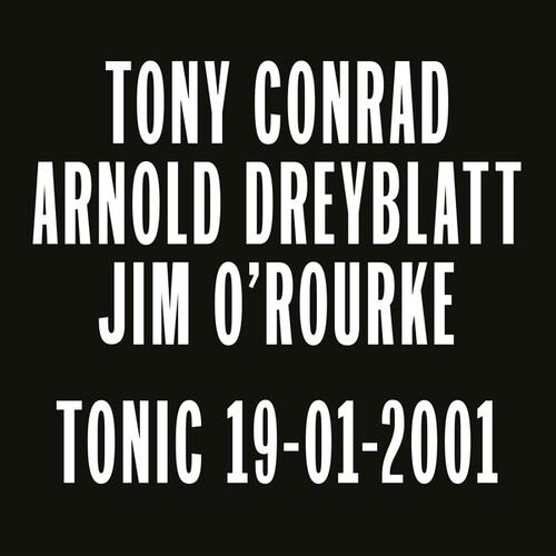 Tony Conrad  / Dreyblatt,Arnold / O'rourke,Jim - Tonic 19-01-2001