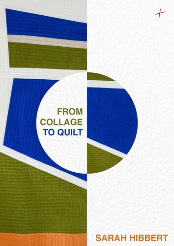 Sarah Hibbert - From Collage To Quilt (Hcvr)