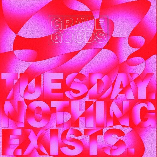 Grave Goods - Tuesday. Nothing Exists.