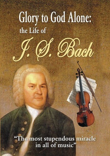 Glory To God Alone: Life Of J.S. Bach