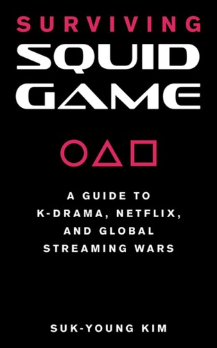 Kim, Suk-Young - Surviving Squid Game: A Guide to K-Drama, Netflix, and Global Streaming Wars