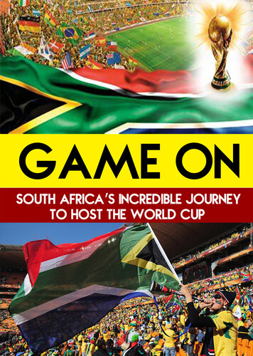 Game on: South Africa - Game On: South Africas Incredible Journey to Host the World Cup