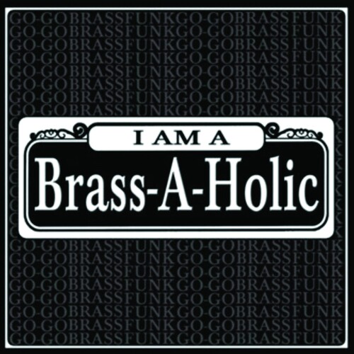 I Am a Brass-A-Holic
