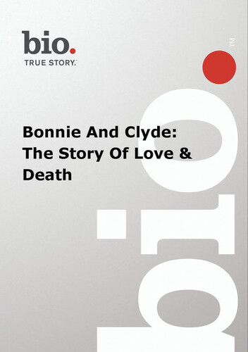 Biography - Biography Bonnie And Clyde: The Story Of