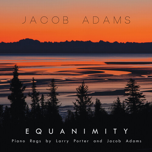 EQUANIMITY: PIANO RAGS BY LARRY PORTER & JACOB ADAMS