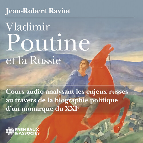 Vladimir Poutine et la Russie cours audio analysant les enjeux russes au travers de la biographie politique d’un monarque du XXIe siecle