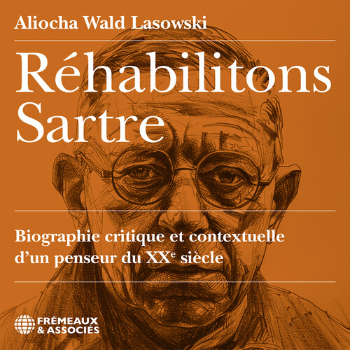 Rehabilitons Sartre, biographie critique et contextuelle d’un penseur du XX siecle, lu par Aliocha Wald Lasowski
