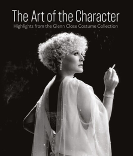 Akou, H / McRobbie, L / Maher, J E - The Art of the Character: Highlights From the Glenn Close Costume Collection