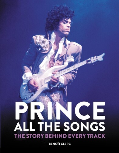 Clerc, Benoit - Prince: All the Songs: The Story Behind Every Track