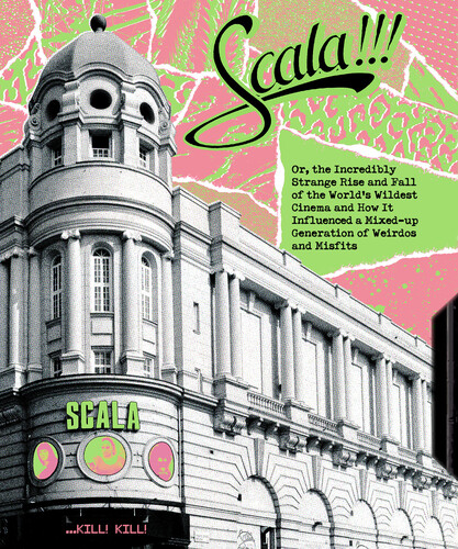 Scala!!! Or, The Incredibly Strange Rise and Fall of the World's Wildest Cinema