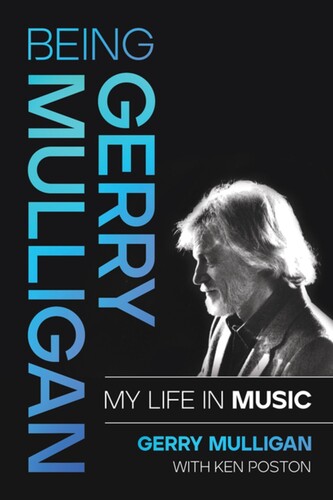 Mulligan, Gerry / Poston, Ken - Being Gerry Mulligan: My Life in Music