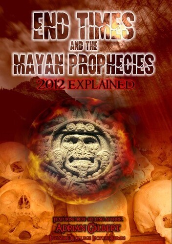 End Times & Mayan Prophecies Explained - End Times and the Mayan Prophecies Explained