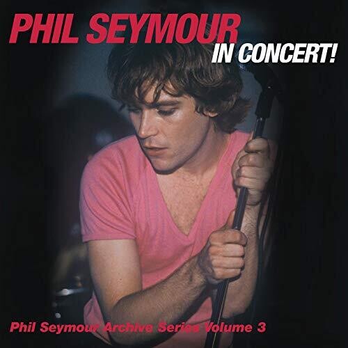 Phil Seymour - Phil Seymour In Concert Archive Series Volume 3
