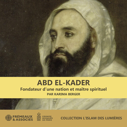 Abd El-kader : fondateur d’une nation et maitre spirituel - Collection l’islam des lumieres