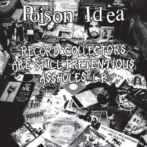 Poison Idea - Record Collectors Are Still Pretentious Assholes