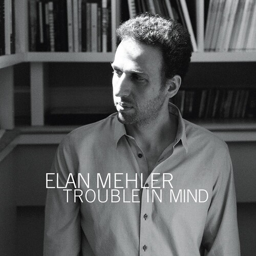 Elan Mehler - Trouble In Mind
