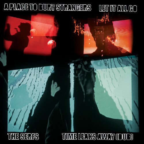 A Place To Bury Strangers Let It All Go /  The Serfs &quot;Time Leaks Away&quot;