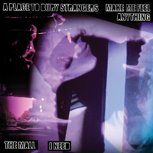 A Place To Bury Strangers &quot;Make Me Feel Anything&quot; /  The Mall &quot;I Need&quot;
