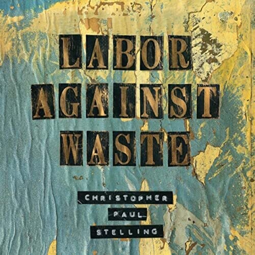 Christopher Paul Stelling - Labor Against Waste vinyl record cover