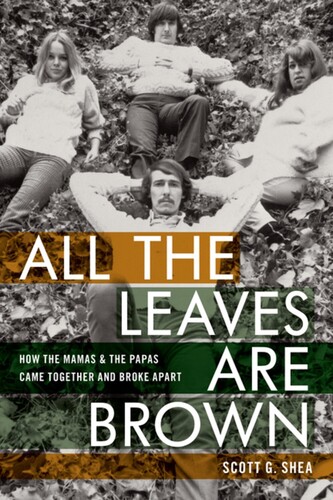 Shea, Scott G - All the Leaves Are Brown: How the Mamas & the Papas Came Together and Broke Apart