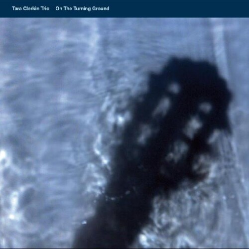 Tara Clerkin  Trio - On The Turning Ground (Uk)