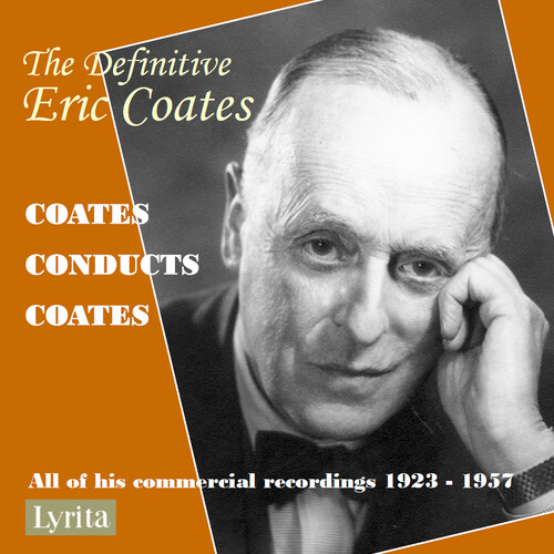The Definitive Eric Coates: Eric Coates conducts his own compositions - all of his commercially released recordings 1923 – 1957
