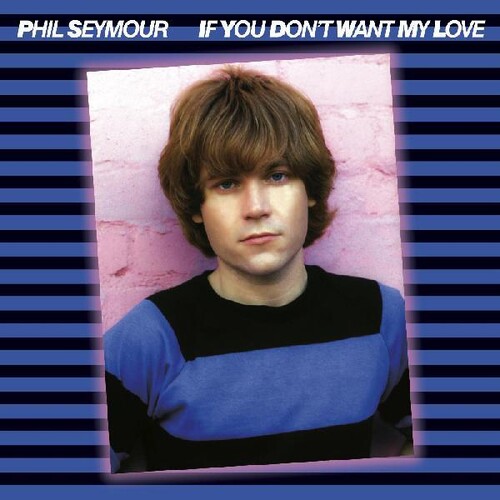 Phil Seymour - If You Don't Want My Love Archive Series 6
