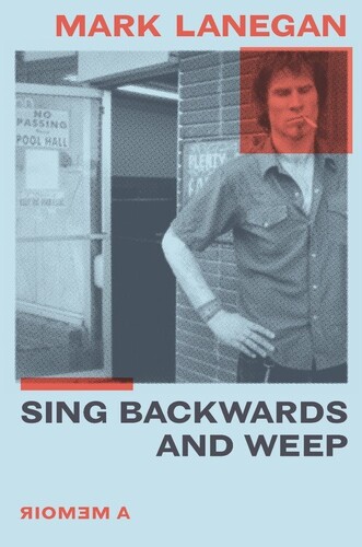 Mark Lanegan - Sing Backwards and Weep: A Memoir