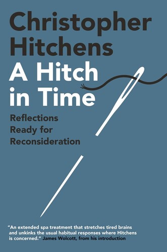 Hitchens, Christopher / Wolcott, James - A Hitch in Time: Reflections Ready for Reconsideration