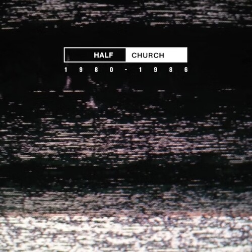 HALF CHURCH 1980-86