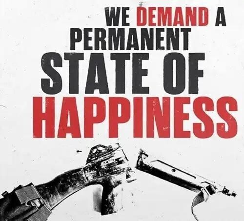 We Demand A Permanent State Of Happiness