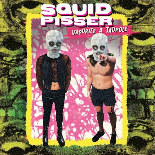 Squid Pisser - Vaporize A Tadpole [Deluxe]