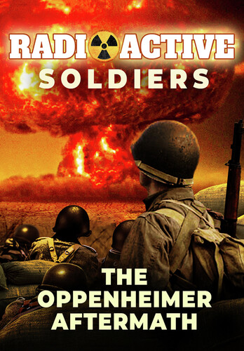 Radioactive Soldiers: Oppenheimer Aftermath - Radioactive Soldiers: Oppenheimer Aftermath