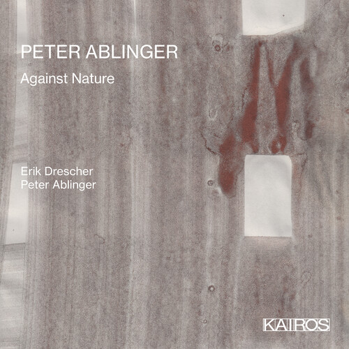 Peter Ablinger: Against Nature|Drescher, Erik / Ablinger, Peter