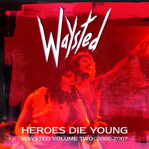 Waysted - Heroes Die Young: Waysted Volume Two (2000-2007)