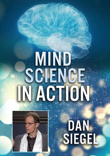 Mind Science in Action: Dan Siegel - Mind Science In Action: Dan Siegel