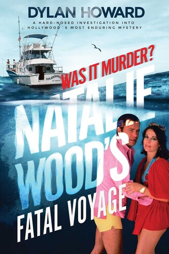 Howard, Dylan - Natalie Wood's Fatal Voyage: Was It Murder?