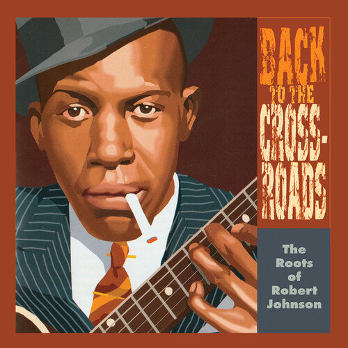 Roots Of Robert Johnsn: Back To The Crossroads - Roots Of Robert Johnsn: Back To The Crossroads
