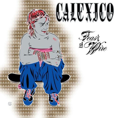Calexico - Feast Of Wire (Bonus Track Version)