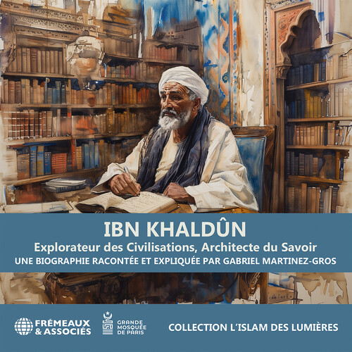 Martinez-Gros: Ibn Khaldun explorateur des civilisations, architecte du savoir