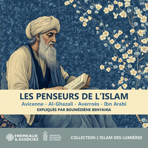 Les Penseurs de l’islam - Avicenne; Al-ghazali; Averroes; Ibn Arabi