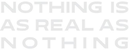 Nothing Is As Real As Nothing