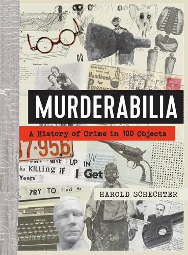 Schechter, Harold - Murderabilia: A History of Crime in 100 Objects